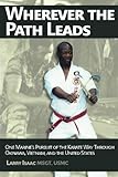 Wherever the Path Leads: One Marine's Pursuit of the Karate Way through Okinawa, Vietnam, and the United States