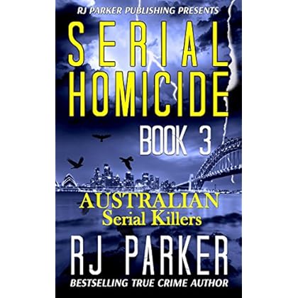 Serial Homicide 3 Australian Serial Killers: Moorhouse Murders, Snowtown Murders, Backpacker Killer, Arnold Sodeman, Eric Cooke, Lindsay Robert Rose (Notorious Serial Killers)