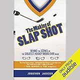 The Making of Slap Shot: Behind the Scenes of the Greatest Hockey Movie Ever Made by 