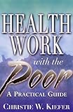 Health Work with the Poor : A Practical Guide, Kiefer, Christie W., 0813527767