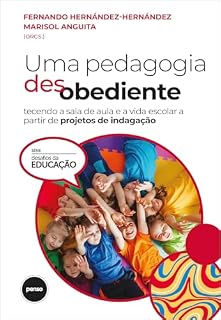 Uma Pedagogia Desobediente: Tecendo a Sala de Aula e a Vida Escolar a Partir de Projetos de Indagação