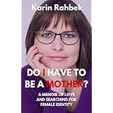 Do I have to be a mother? A memoir of love and searching for female identity