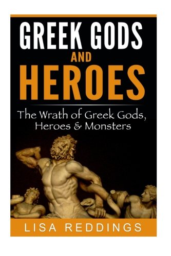 Greek Gods and Heroes: The Wrath of Greek Gods, Heroes & Monsters - Greek Mythology for Beginners The Ultimate History Guide (Greek Mythology - Gods, Heroes & Monsters)