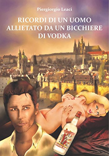 Ricordi di un uomo allietato da un bicchiere di vodka (Italian Edition)
