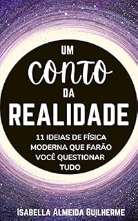 Um conto da realidade: 11 ideias de física moderna que farão você questionar tudo