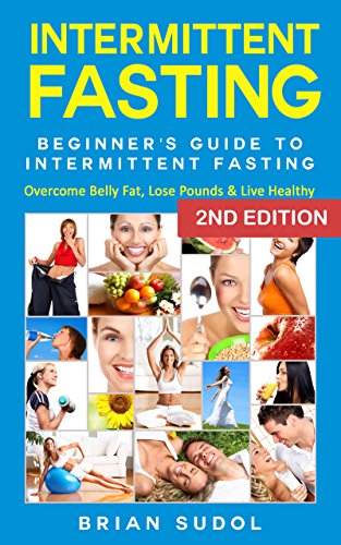 Intermittent Fasting: Beginner's Guide Intermittent Fasting - Overcome Belly Fat, Lose Pounds & Live by Brian Sudol