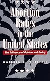 Abortion Rates in the United States : The Influence of Opinion and Policy, Wetstein, Matthew E., 0791428486