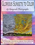 Glorious Sunsets to Color: 25 Grayscale Photographs: Advanced Coloring Book for Adults (Adult Coloring Books) (Volume 18) by