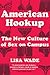 American Hookup: The New Culture of Sex on Campus - Book by Lisa Wade