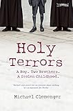 Holy Terrors: A Boy, Two Brothers, A Stolen Childhood by Michael Clemenger