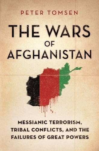 Download The Wars of Afghanistan: Messianic Terrorism, Tribal Conflicts, and the Failures of Great Powers PDF