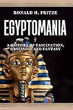 Egyptomania: A History of  Fascination, Obsession and Fantasy by 