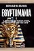Egyptomania: A History of  Fascination, Obsession and Fantasy by 