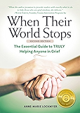 When Their World Stops: The Essential Guide to Truly Helping Anyone in Grief