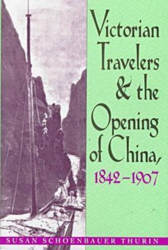 Victorian Travelers and the Opening of China, 1842-1907 by Susan Schoenbauer Thurin
