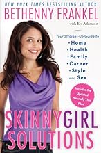 Skinnygirl Solutions: Your Straight-Up Guide to Home, Health, Family, Career, Style, and Sex