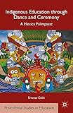 Indigenous Education through Dance and Ceremony: A Mexica Palimpsest (Postcolonial Studies in Educat by E. Colín