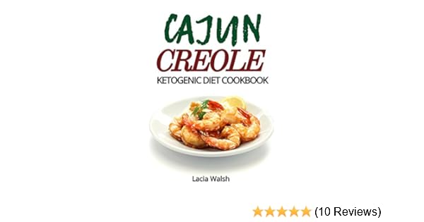 Ketogenic Diet Cajun Cookbook Ketogenic Diet Creole Cookbook Keto Diet Ketogenic Weight Loss Cookbook - 