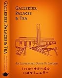 Image de Galleries, Palaces & Tea: An Illustrated Guide to London