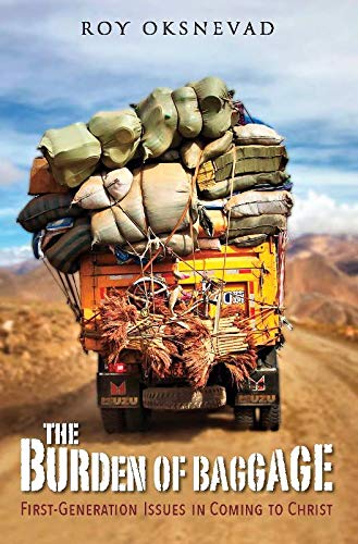 The Burden of Baggage: First-generation Issues in Coming to Christ by Roy Oksnevad