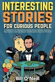 Interesting Stories For Curious People: A Collection of Fascinating Stories About History, Science, Pop Cultur