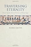 Traversing Eternity: Texts for the Afterlife from Ptolemaic and Roman Egypt by Mark Smith