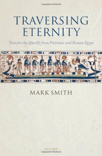 Traversing Eternity: Texts for the Afterlife from Ptolemaic and Roman Egypt by Mark Smith