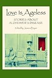 Love Is Ageless: Stories About Alzheimer's Disease by