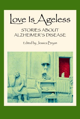 Love Is Ageless: Stories About Alzheimer's Disease by Jessica Bryan