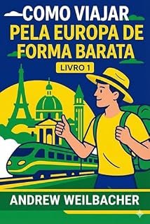 Livro Como Viajar pela Europa de Forma Barata, Livro 1: Dicas e guia de um nômade digital há 7 Anos (Como Viajar pela Europa de Forma Barata: Dicas e guia de um nômade digital há 7 Anos)