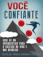 VOC&Ecirc;, CONFIANTE: Guia de um Introvertido para o Sucesso na Vida e nos Neg&oacute;cios