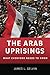 The Arab Uprisings: What Everyone Needs to Know®