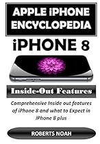 Apple iPhone Encyclopedia - iPhone 8 Inside-Out Features: This book has comprehensive Inside out features/functions and secret of iPhone 8 and what to Expect in iPhone 8 plus Apple iPhone Encyclopedia - iPhone 8 Inside-Out Features: This book has comprehensive Inside out features/functions and secret of iPhone 8 and what to Expect in iPhone 8 plus