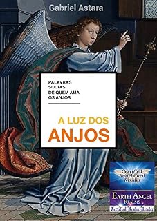 A Luz dos Anjos: Palavras soltas de quem Ama os Anjos (Orações e Invocações aos Anjos e Arcanjos Livro 1)