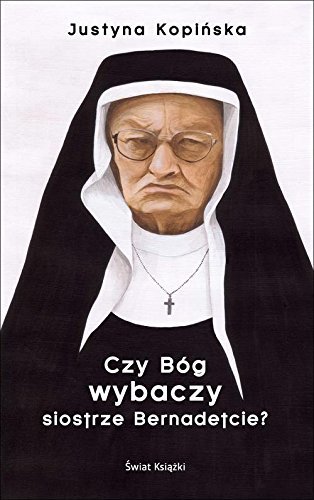 Czy Bog wybaczy siostrze Bernadetcie? by Justyna Kopinska (2015-01-07)