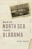Where the North Sea Touches Alabama by Allen C. Shelton