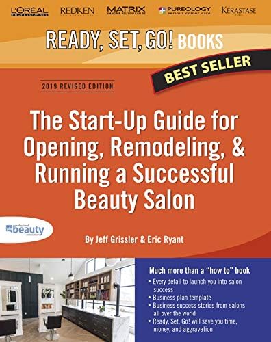 The Start-up Guide for Opening, Remodeling & Running a Successful Beauty Salon: 2019 Revised Edition (Ready, Set, Go Book 1)