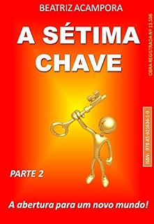 Livro A SÉTIMA CHAVE PARTE 02: A abertura para um novo mundo