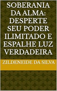 Livro Soberania da Alma: Desperte seu Poder Ilimitado e Espalhe Luz Verdadeira