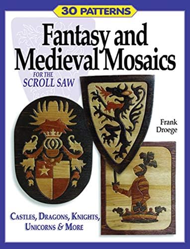 Fantasy and Medieval Mosaics for the Scroll Saw: Patterns for Castles, Dragons, Knights, Unicorns More: 33 Patterns for Castles, Dragons, Knights, Unicorns and More