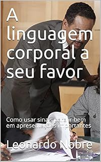 Livro A linguagem corporal a seu favor: Como usar sinais para ir bem em apresentações importantes