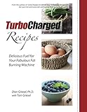 TurboCharged Recipes: Delicious Fuel for Your Fabulous Fat Burning Machine (Volume 1) by Dian Griesel Ph.D., Tom Griesel