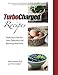 TurboCharged Recipes: Delicious Fuel for Your Fabulous Fat Burning Machine (Volume 1) by Dian Griesel Ph.D., Tom Griesel