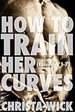 How to Train Her Curves (Training Her Curves Episodes 1-7): Three Billionaire BBW Domination and Submission Romances