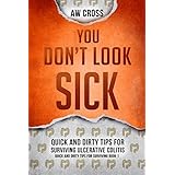You Don't Look Sick: Quick and Dirty Tips for Surviving Ulcerative Colitis