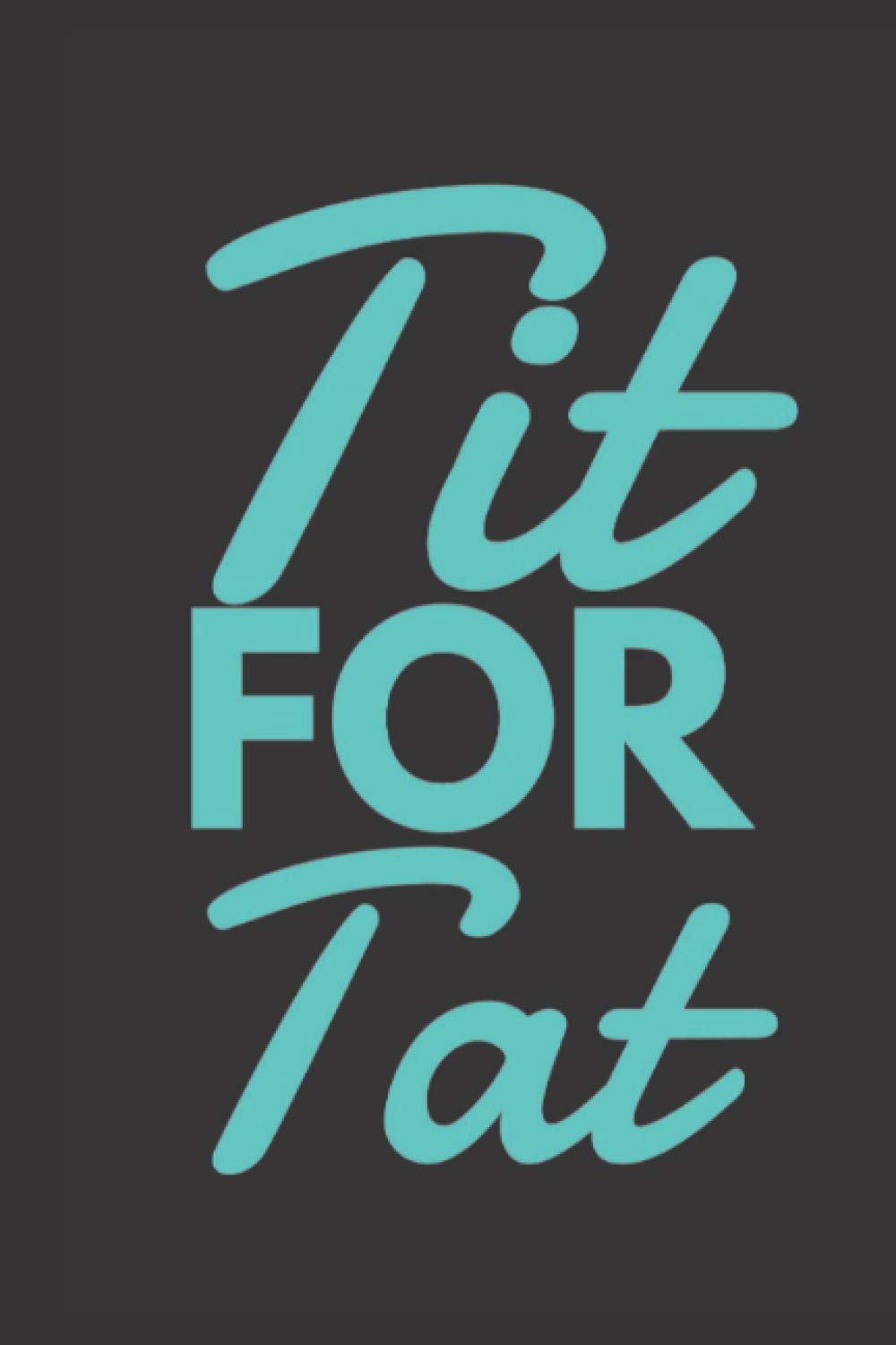 Funny saying notebook: Tit For Tat 6*9 notebook, 120 pages journal