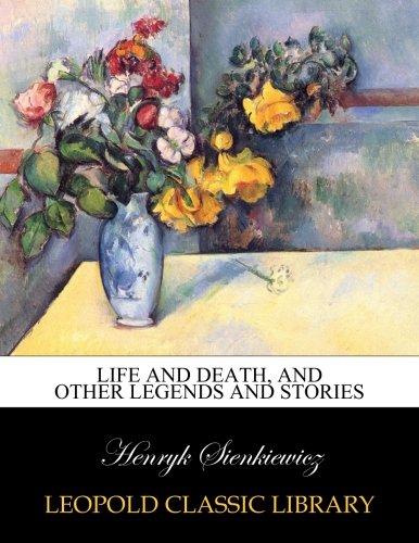 Life and death, and other legends and stories