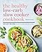 The Healthy Low-Carb Slow Cooker Cookbook: 100 Easy Recipes to Kickstart Weight Loss