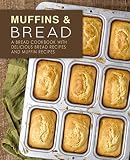 Muffins & Bread: A Bread Cookbook with Delicious Bread Recipes and Muffin Recipes (2nd Edition) by
