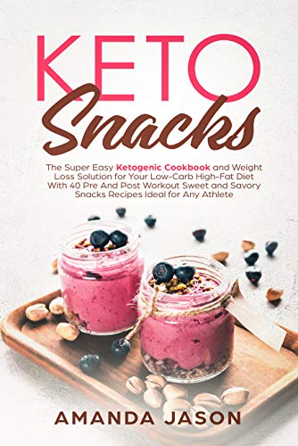 Keto Snacks: The Super Easy Ketogenic Cookbook and Weight Loss Solution for Your Low-Carb High-Fat Diet With 40 Pre- And Post- Workout Sweet and Savory Snacks Recipes Ideal for Any Athlete (Best Bacon Brownie Recipe)